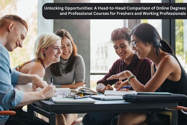 Unlocking Opportunities: A Head-to-Head Comparison of Online Degrees and Professional Courses for Freshers and Working Professionals