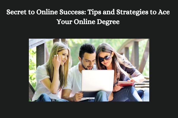 Secret to Online Success: Tips and Strategies to Ace Your Online Degree