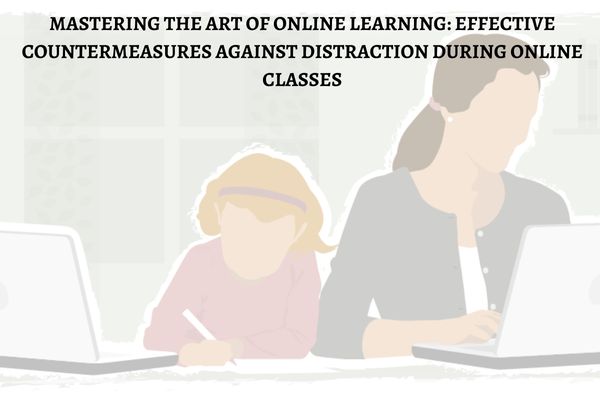 Mastering the Art of Online Learning: Effective Countermeasures Against Distraction During Online Classes