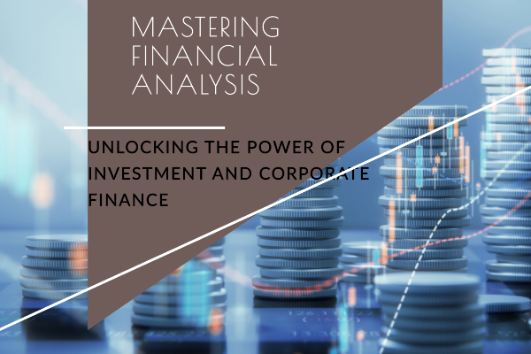 Mastering Financial Analysis: Unlocking the Power of Investment and Corporate Finance